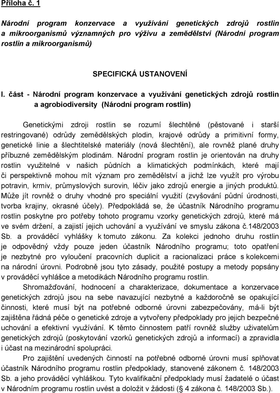 odrůdy zemědělských plodin, krajové odrůdy a primitivní formy, genetické linie a šlechtitelské materiály (nová šlechtění), ale rovněž plané druhy příbuzné zemědělským plodinám.