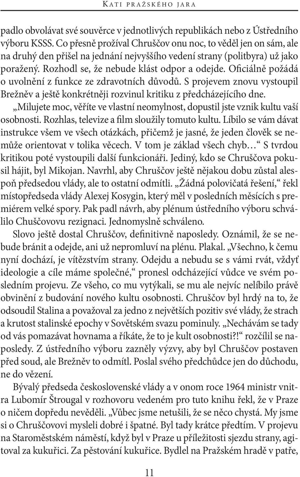 oficiálně požádá o uvolnění z funkce ze zdravotních důvodů. s projevem znovu vystoupil Brežněv a ještě konkrétněji rozvinul kritiku z předcházejícího dne.