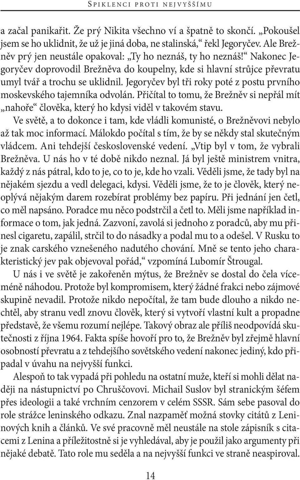 jegoryčev byl tři roky poté z postu prvního moskevského tajemníka odvolán. Přičítal to tomu, že Brežněv si nepřál mít nahoře člověka, který ho kdysi viděl v takovém stavu.