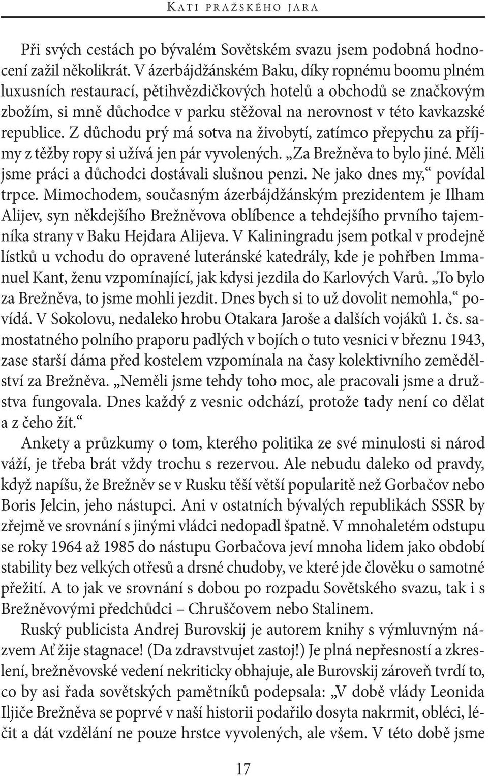 Z důchodu prý má sotva na živobytí, zatímco přepychu za příjmy z těžby ropy si užívá jen pár vyvolených. Za Brežněva to bylo jiné. Měli jsme práci a důchodci dostávali slušnou penzi.