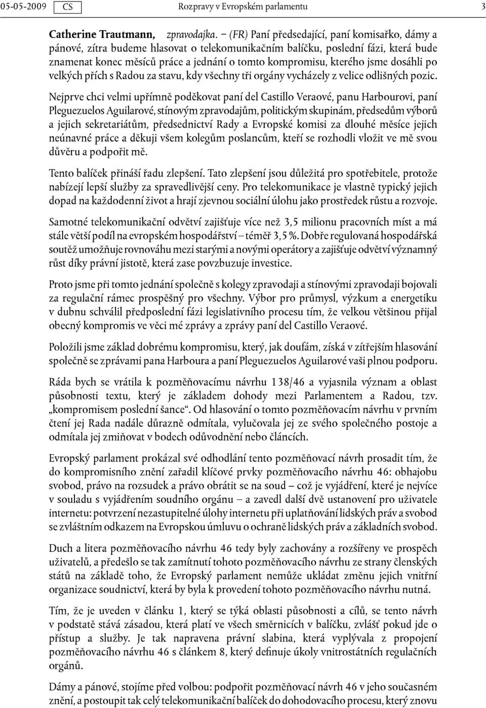 jsme dosáhli po velkých přích s Radou za stavu, kdy všechny tři orgány vycházely z velice odlišných pozic.