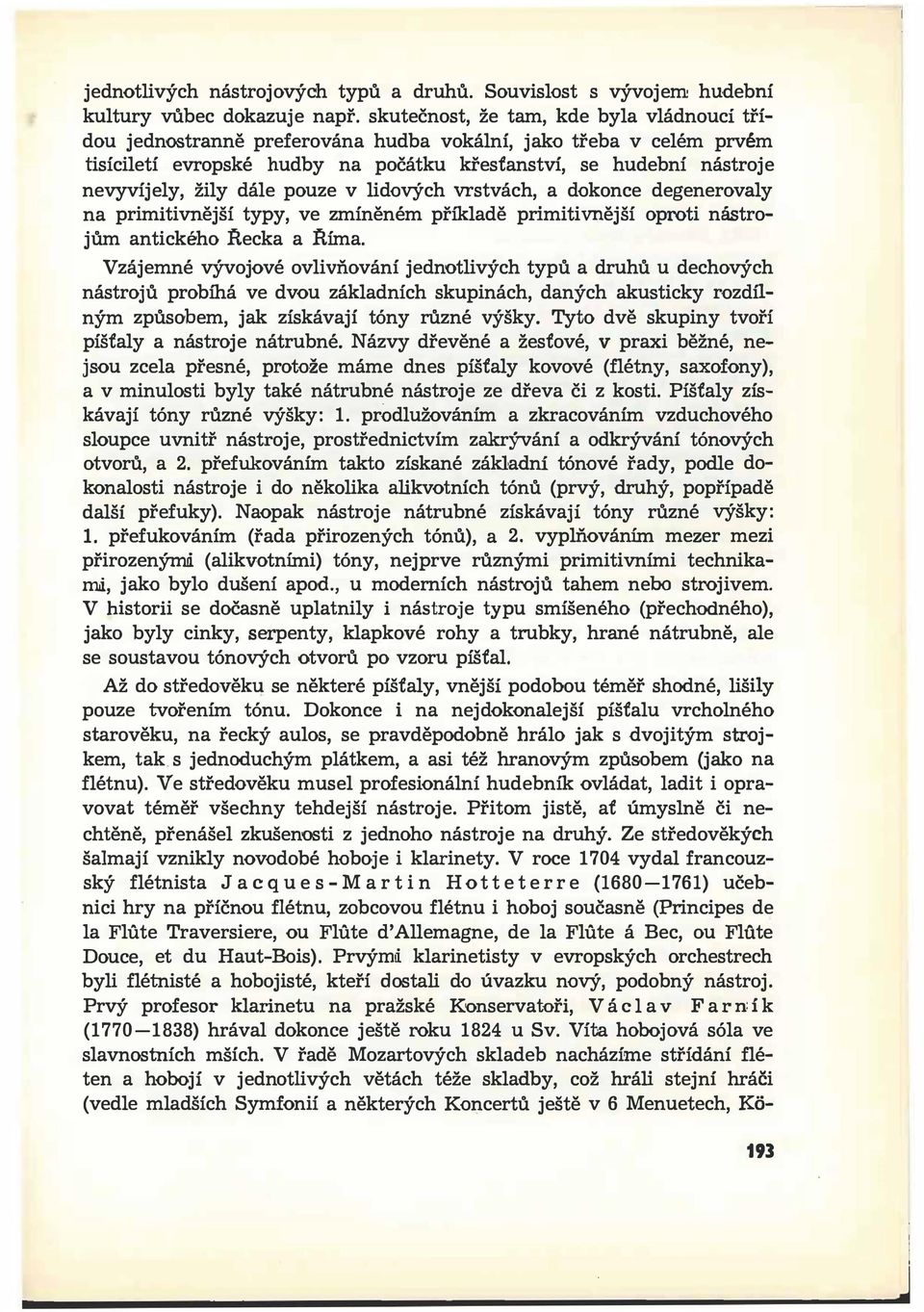 dále pouze v lidových vrstvách, a dokonce degenerovaly na primitivnější typy, ve zmíněném příkladě primitivnější oproti nástrojům antického Řecka a Říma.
