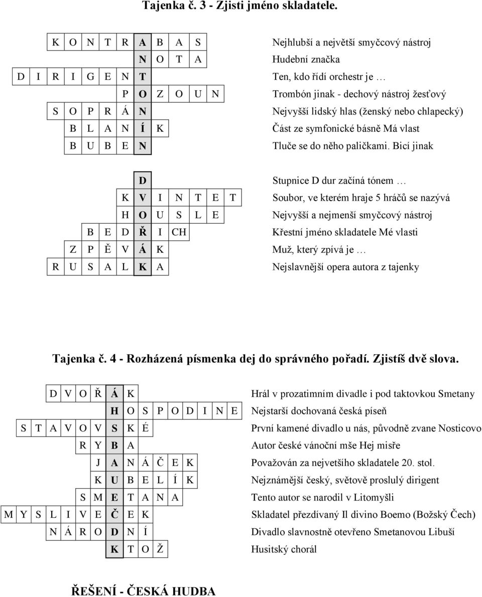 lidský hlas (ženský nebo chlapecký) B L A N Í K Část ze symfonické básně Má vlast B U B E N Tluče se do něho paličkami.