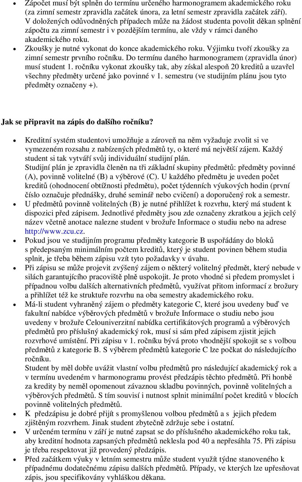 Zkoušky je nutné vykonat do konce akademického roku. Výjimku tvoí zkoušky za zimní semestr prvního roníku. Do termínu daného harmonogramem (zpravidla únor) musí student 1.