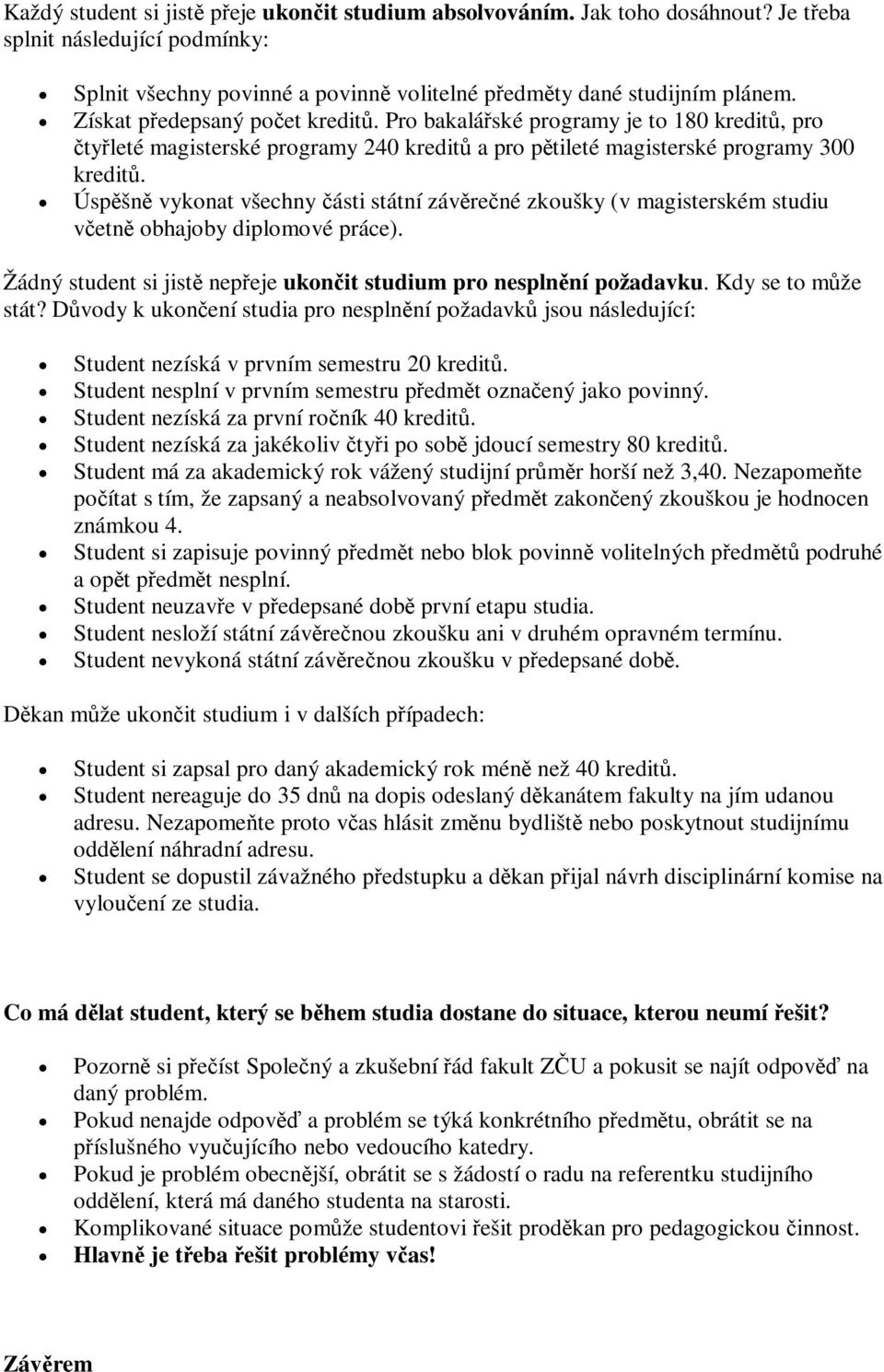 Úspšn vykonat všechny ásti státní závrené zkoušky (v magisterském studiu vetn obhajoby diplomové práce). Žádný student si jist nepeje ukonit studium pro nesplnní požadavku. Kdy se to mže stát?