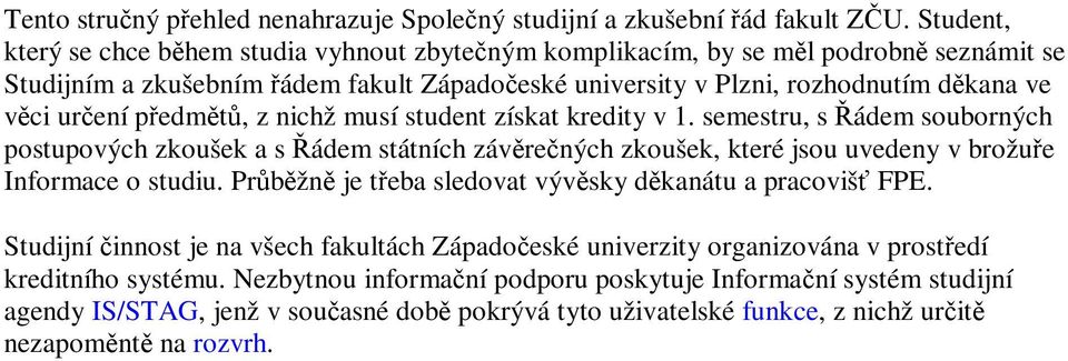 pedmt, z nichž musí student získat kredity v 1. semestru, s ádem souborných postupových zkoušek a s ádem státních závrených zkoušek, které jsou uvedeny v brožue Informace o studiu.