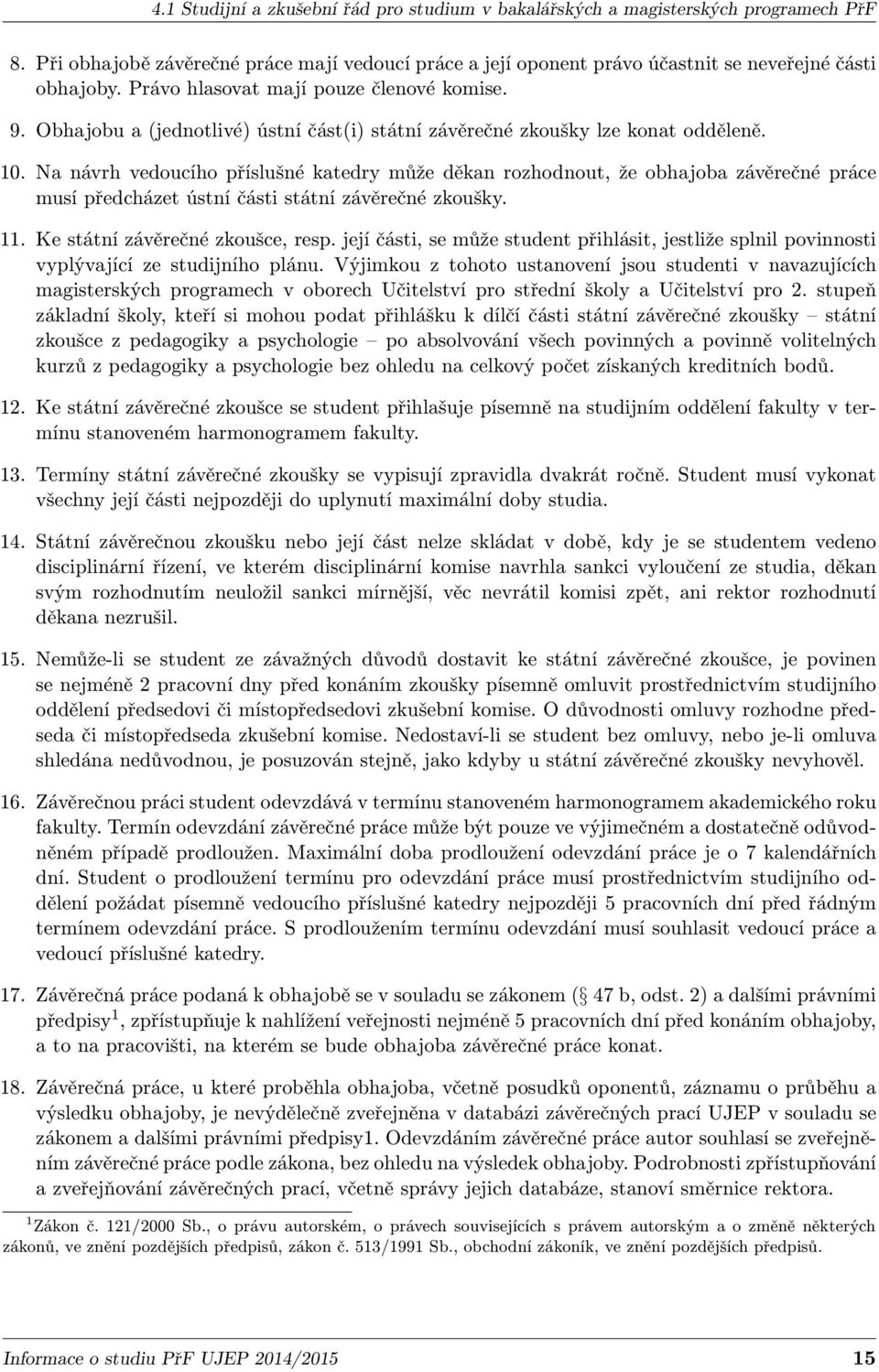 Na návrh vedoucího příslušné katedry může děkan rozhodnout, že obhajoba závěrečné práce musí předcházet ústní části státní závěrečné zkoušky. 11. Ke státní závěrečné zkoušce, resp.