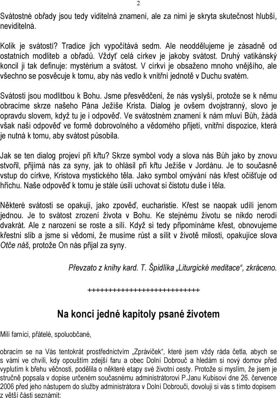 V církvi je obsaženo mnoho vnějšího, ale všechno se posvěcuje k tomu, aby nás vedlo k vnitřní jednotě v Duchu svatém. Svátosti jsou modlitbou k Bohu.