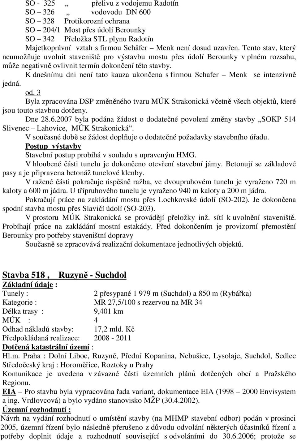 K dnešnímu dni není tato kauza ukončena s firmou Schafer Menk se intenzivně jedná. od. 3 Byla zpracována DSP změněného tvaru MÚK Strakonická včetně všech objektů, které jsou touto stavbou dotčeny.