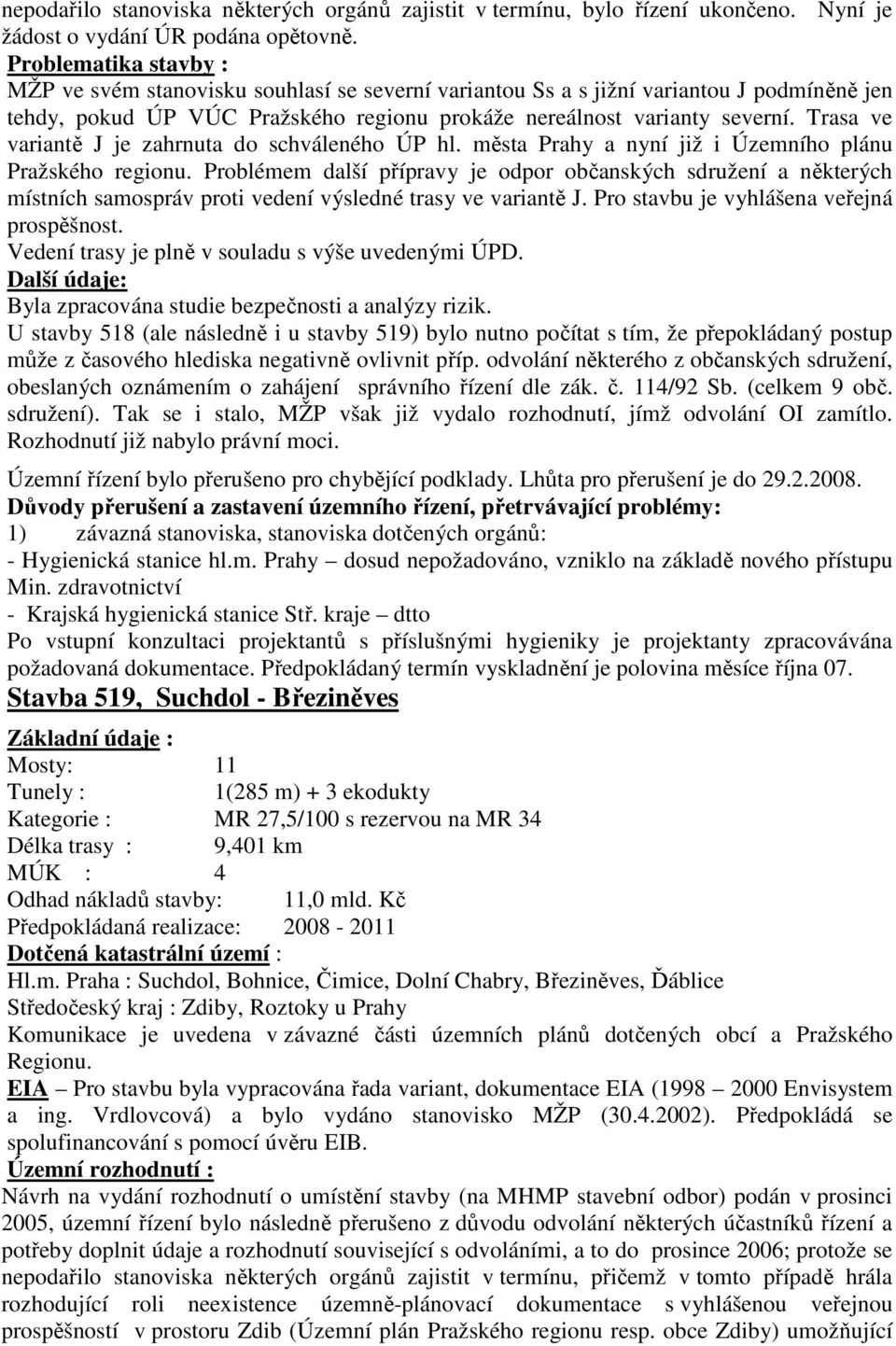 Trasa ve variantě J je zahrnuta do schváleného ÚP hl. města Prahy a nyní již i Územního plánu Pražského regionu.