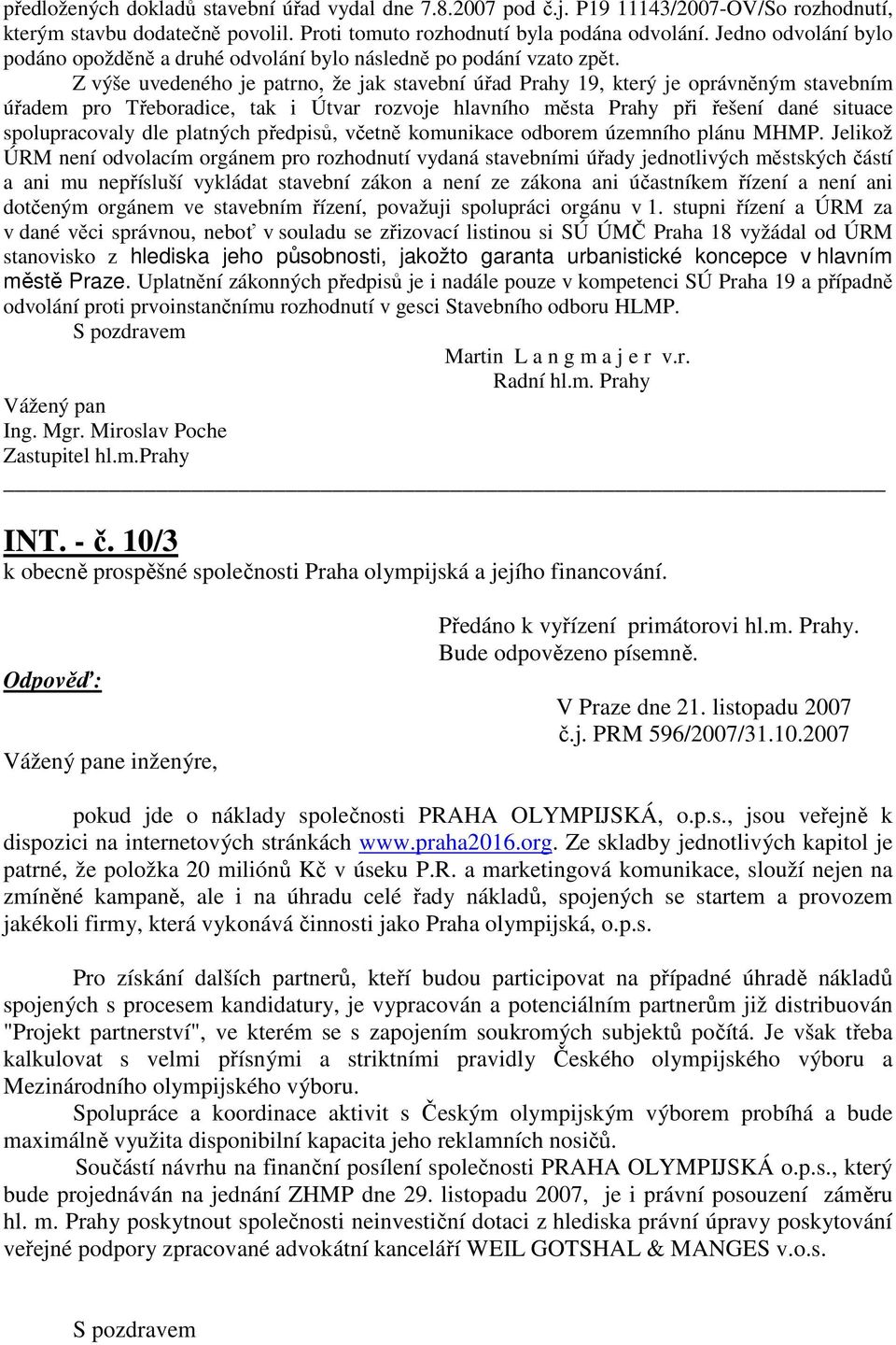 Z výše uvedeného je patrno, že jak stavební úřad Prahy 19, který je oprávněným stavebním úřadem pro Třeboradice, tak i Útvar rozvoje hlavního města Prahy při řešení dané situace spolupracovaly dle