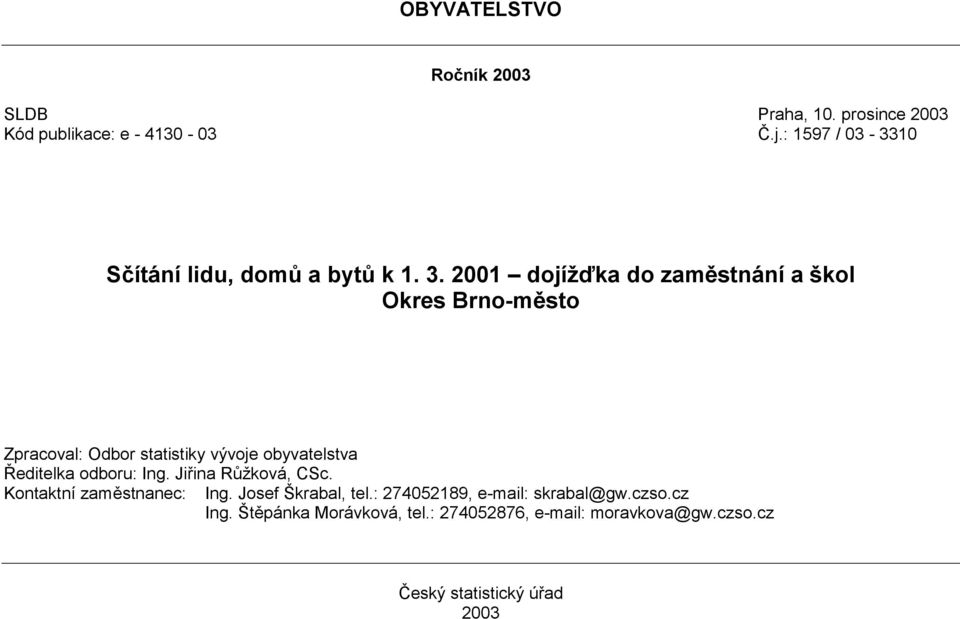 2001 dojížďka do zaměstnání a škol Okres Brno-město Zpracoval: Odbor statistiky vývoje obyvatelstva Ředitelka