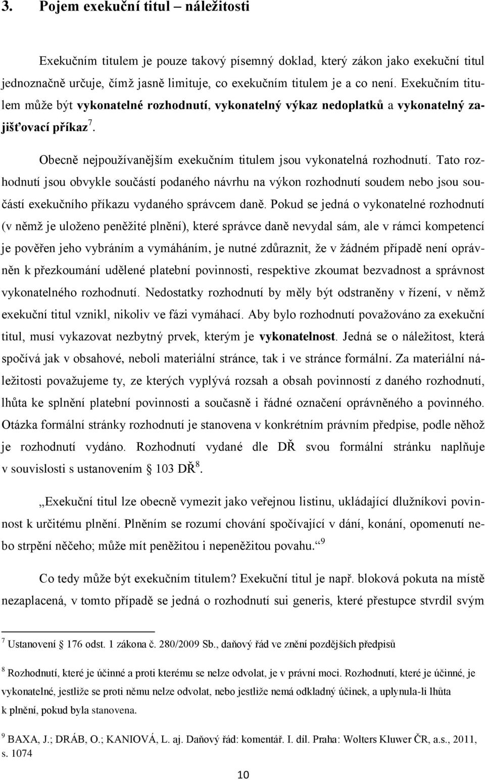 Tato rozhodnutí jsou obvykle součástí podaného návrhu na výkon rozhodnutí soudem nebo jsou součástí exekučního příkazu vydaného správcem daně.