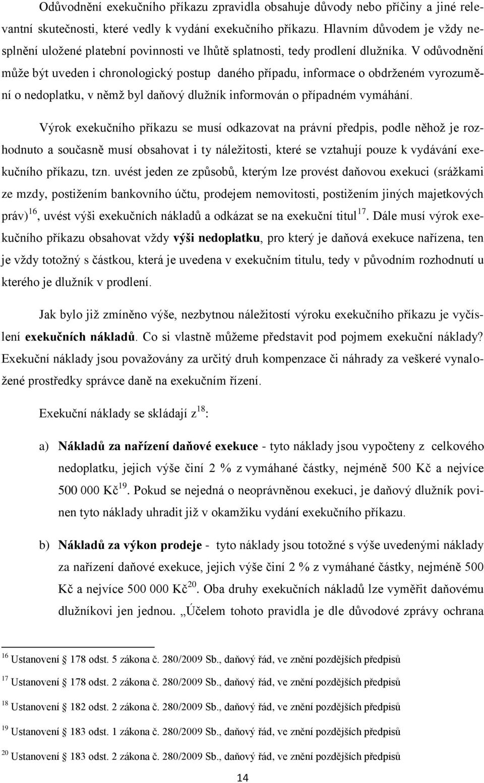 V odůvodnění můţe být uveden i chronologický postup daného případu, informace o obdrţeném vyrozumění o nedoplatku, v němţ byl daňový dluţník informován o případném vymáhání.