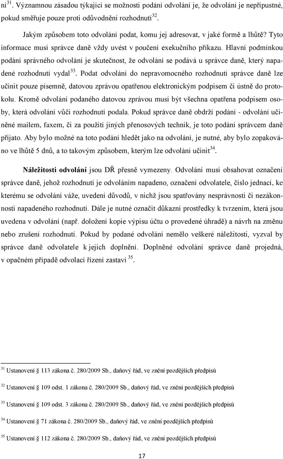 Hlavní podmínkou podání správného odvolání je skutečnost, ţe odvolání se podává u správce daně, který napadené rozhodnutí vydal 33.