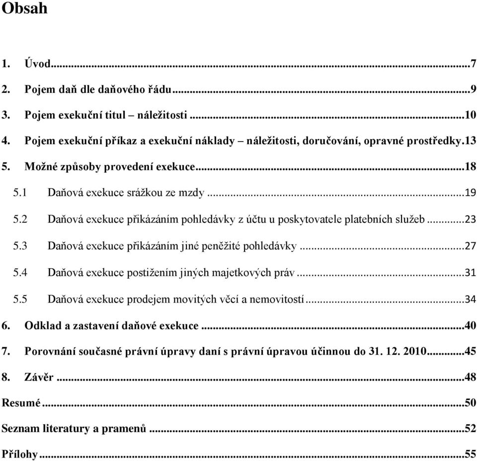 3 Daňová exekuce přikázáním jiné peněţité pohledávky... 27 5.4 Daňová exekuce postiţením jiných majetkových práv... 31 5.5 Daňová exekuce prodejem movitých věcí a nemovitostí... 34 6.