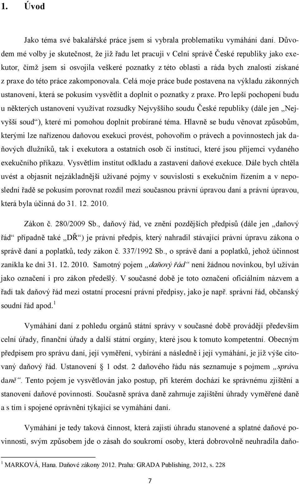 této práce zakomponovala. Celá moje práce bude postavena na výkladu zákonných ustanovení, která se pokusím vysvětlit a doplnit o poznatky z praxe.