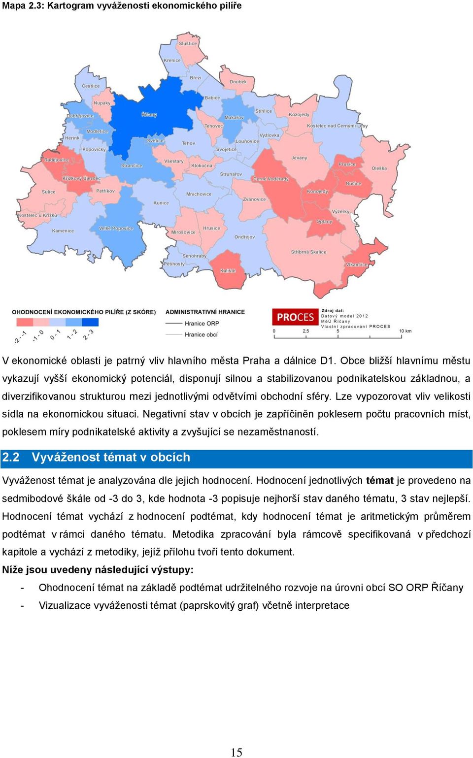 Lze vypozorovat vliv velikosti sídla na ekonomickou situaci. Negativní stav v obcích je zapříčiněn poklesem počtu pracovních míst, poklesem míry podnikatelské aktivity a zvyšující se nezaměstnaností.