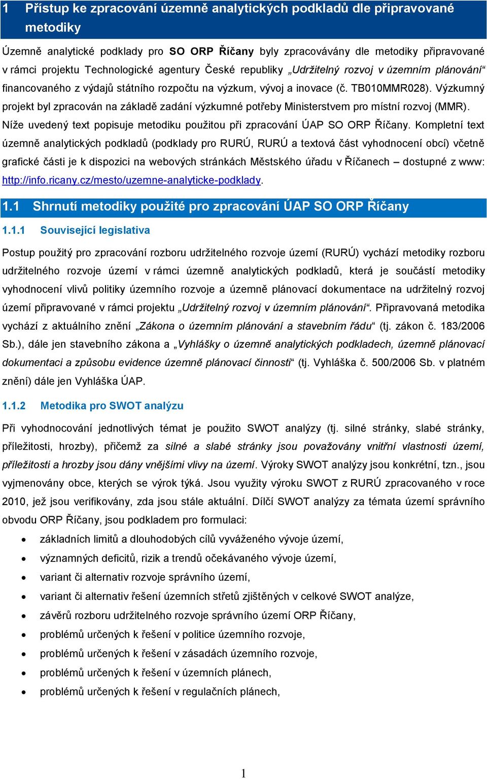 Výzkumný projekt byl zpracován na základě zadání výzkumné potřeby Ministerstvem pro místní rozvoj (MMR). Níže uvedený text popisuje metodiku použitou při zpracování ÚAP SO ORP Říčany.