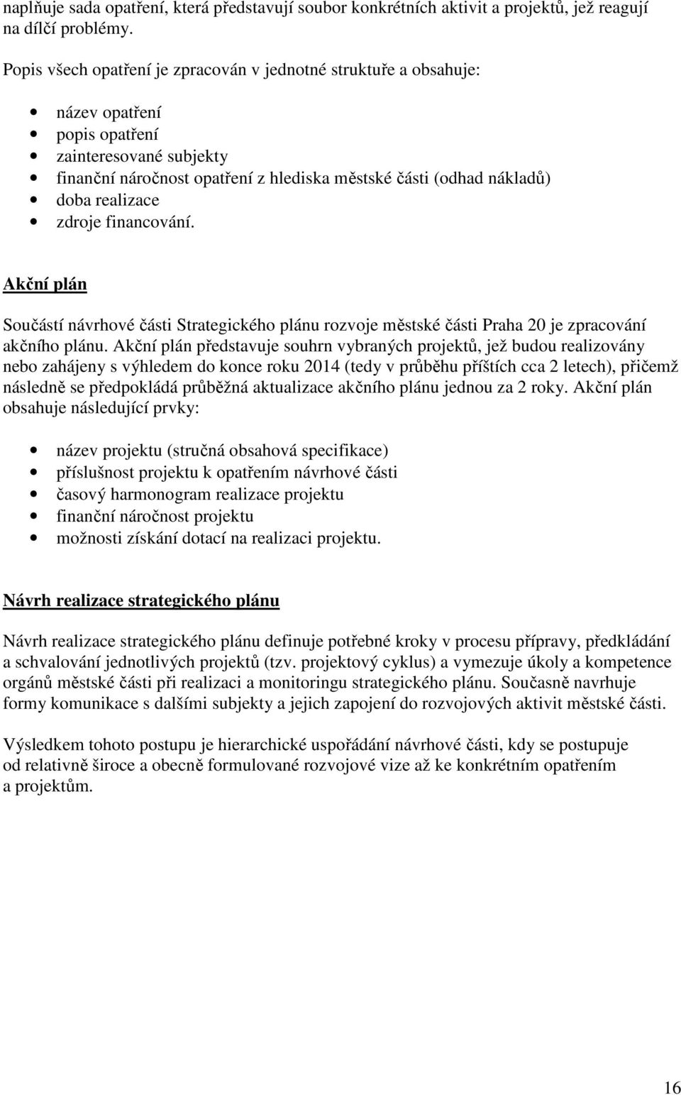 realizace zdroje financování. Akční plán Součástí návrhové části Strategického plánu rozvoje městské části Praha 20 je zpracování akčního plánu.