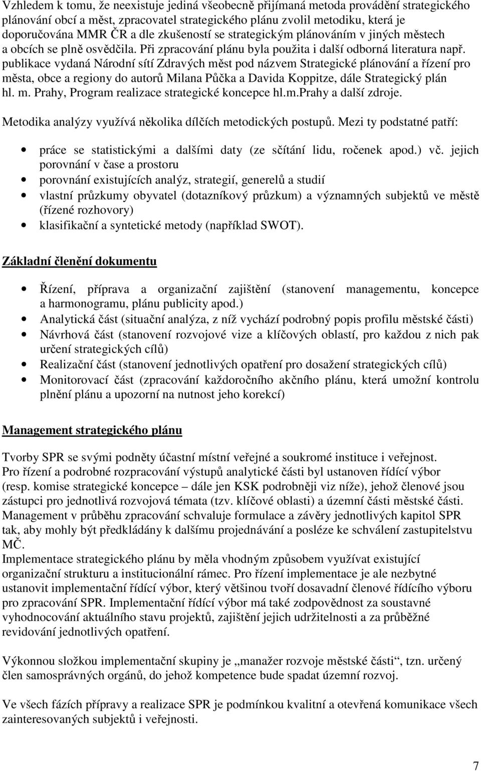 publikace vydaná Národní sítí Zdravých měst pod názvem Strategické plánování a řízení pro města, obce a regiony do autorů Milana Půčka a Davida Koppitze, dále Strategický plán hl. m. Prahy, Program realizace strategické koncepce hl.