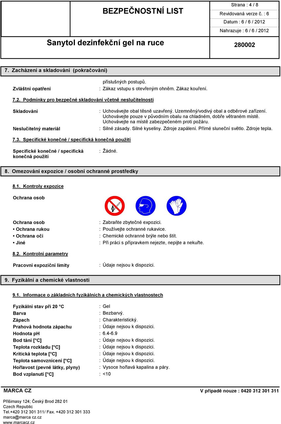 Uchovávejte pouze v původním obalu na chladném, dobře větraném místě. Uchovávejte na místě zabezpečeném proti požáru. : Silné zásady. Silné kyseliny. Zdroje zapálení. Přímé sluneční světlo.