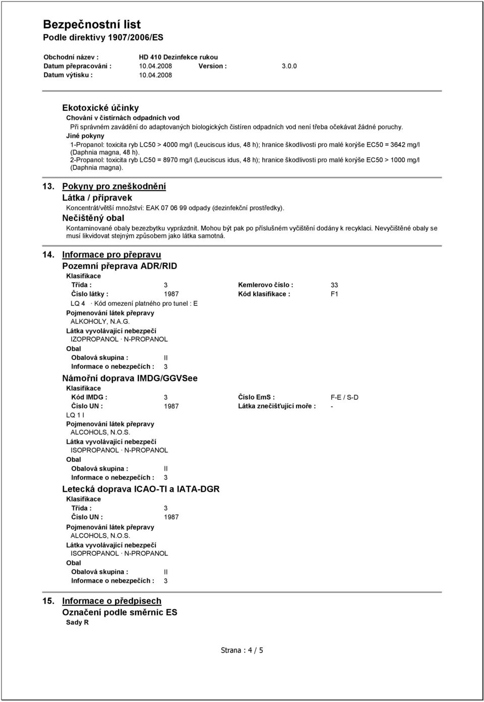 2-Propanol: toxicita ryb LC50 = 8970 mg/l (Leuciscus idus, 48 h); hranice škodlivosti pro malé korýše EC50 > 1000 mg/l (Daphnia magna). 13.