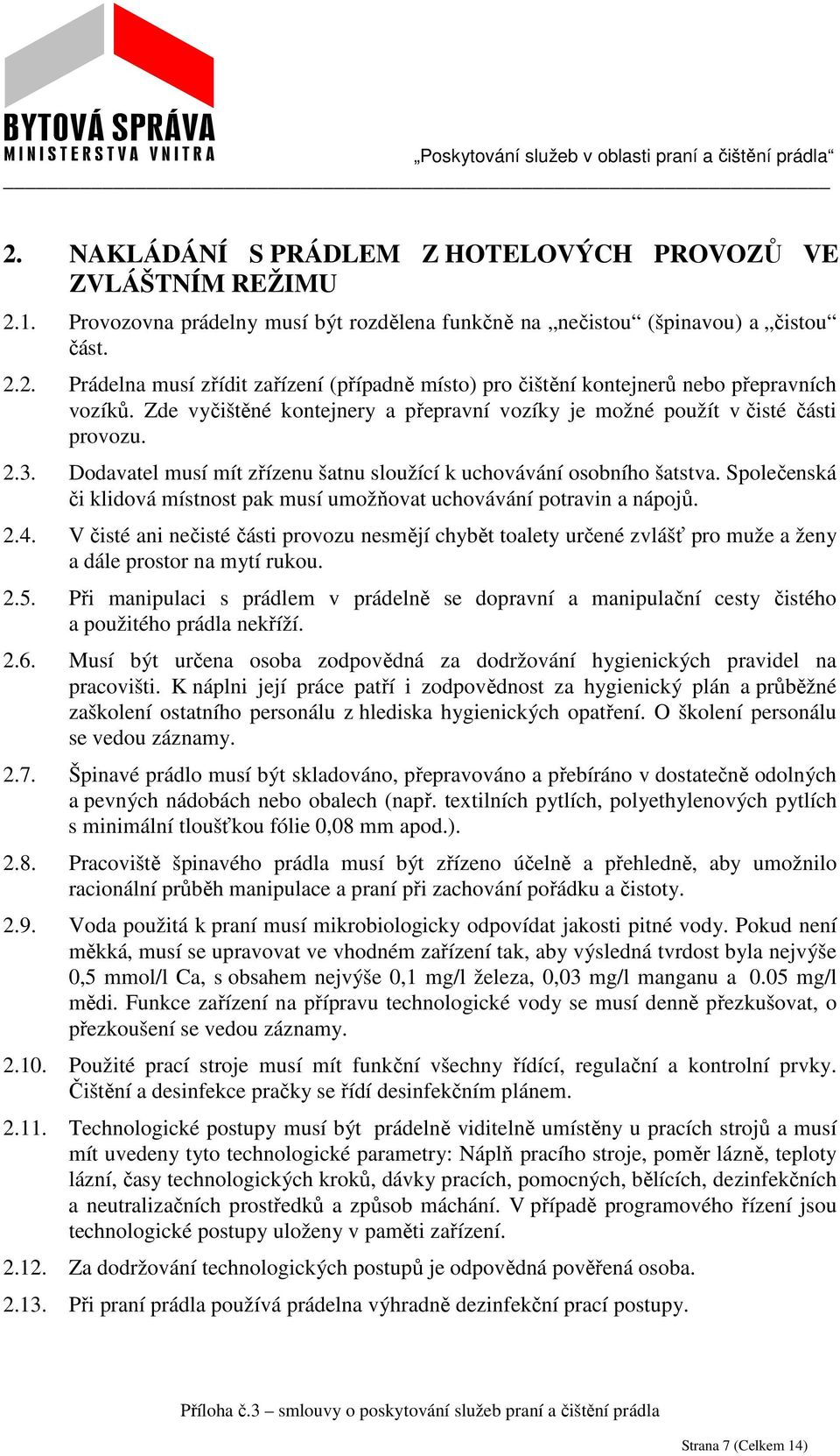 Společenská či klidová místnost pak musí umožňovat uchovávání potravin a nápojů. 2.4.