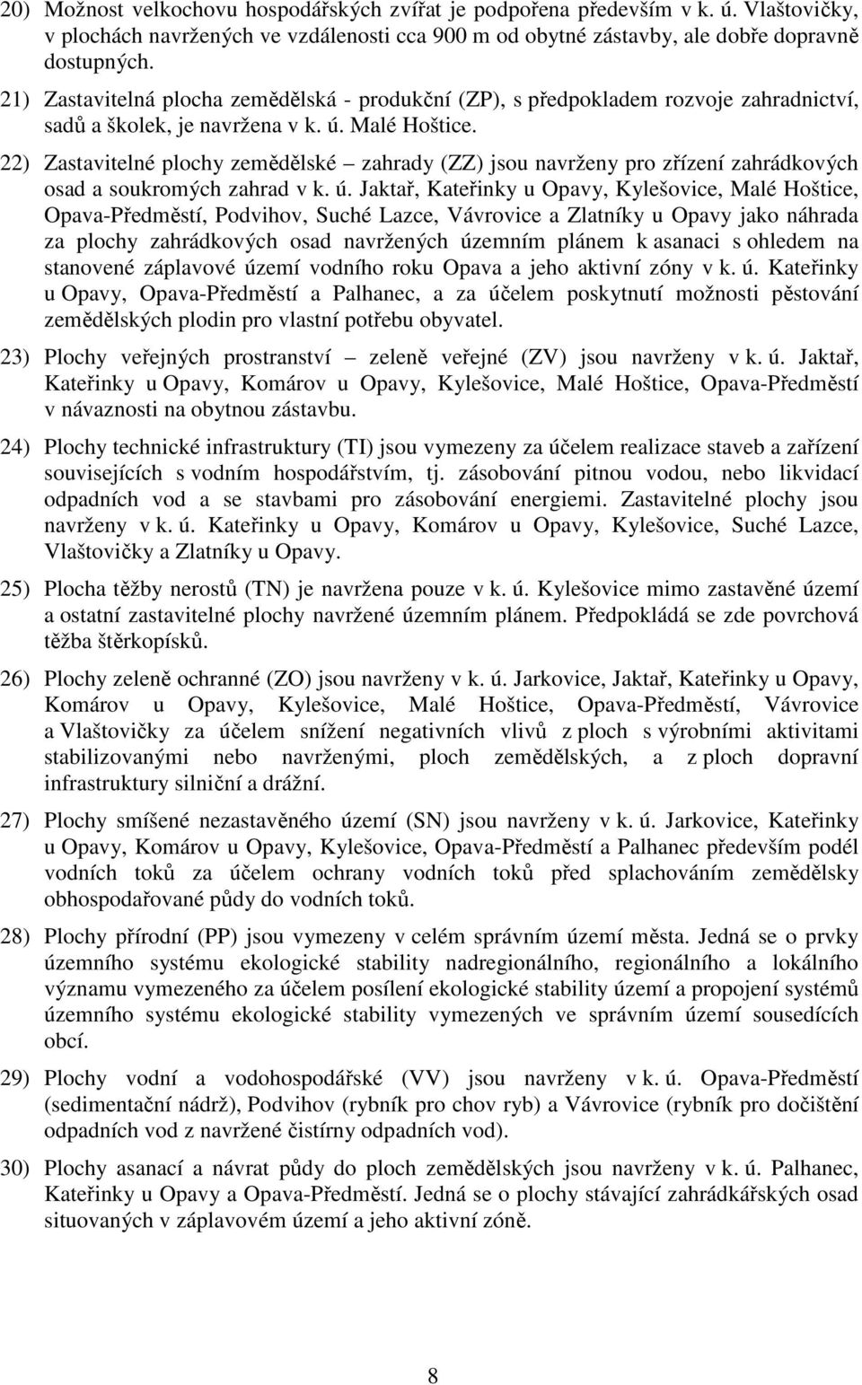 22) Zastavitelné y zemědělské zahrady (ZZ) jsou navrženy pro zřízení zahrádkových osad a soukromých zahrad v k. ú.