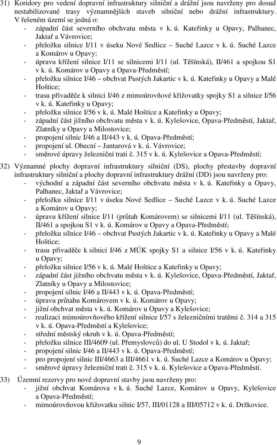 Těšínská), II/461 a spojkou S1 v k. ú. Komárov u Opavy a Opava-Předměstí; - přeložku silnice I/46 obchvat Pustých Jakartic v k. ú. Kateřinky u Opavy a Malé Hoštice; - trasu přivaděče k silnici I/46 z mimoúrovňové křižovatky spojky S1 a silnice I/56 v k.