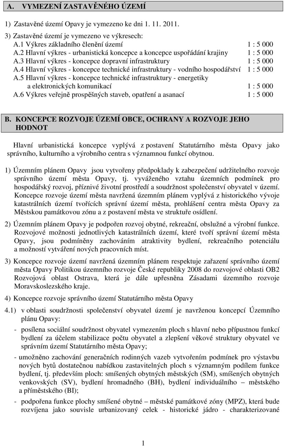 4 Hlavní výkres - koncepce technické infrastruktury - vodního hospodářství 1 : 5 000 A.5 Hlavní výkres - koncepce technické infrastruktury - energetiky a elektronických komunikací 1 : 5 000 A.