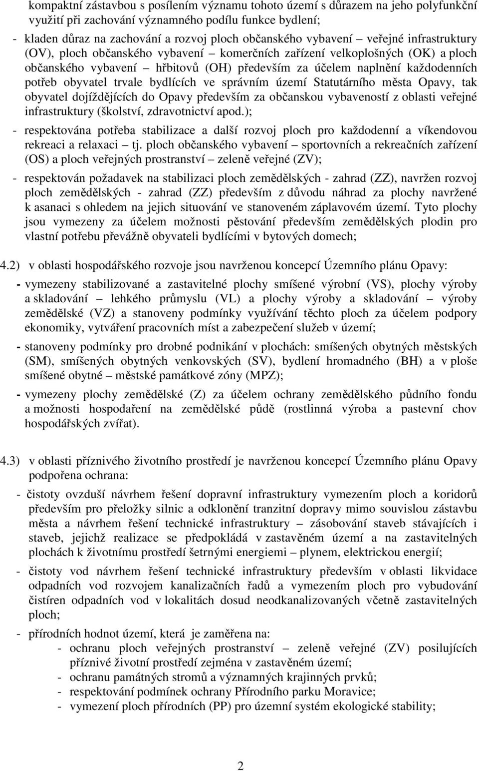 ve správním území Statutárního města Opavy, tak obyvatel dojíždějících do Opavy především za občanskou vybaveností z oblasti veřejné infrastruktury (školství, zdravotnictví apod.