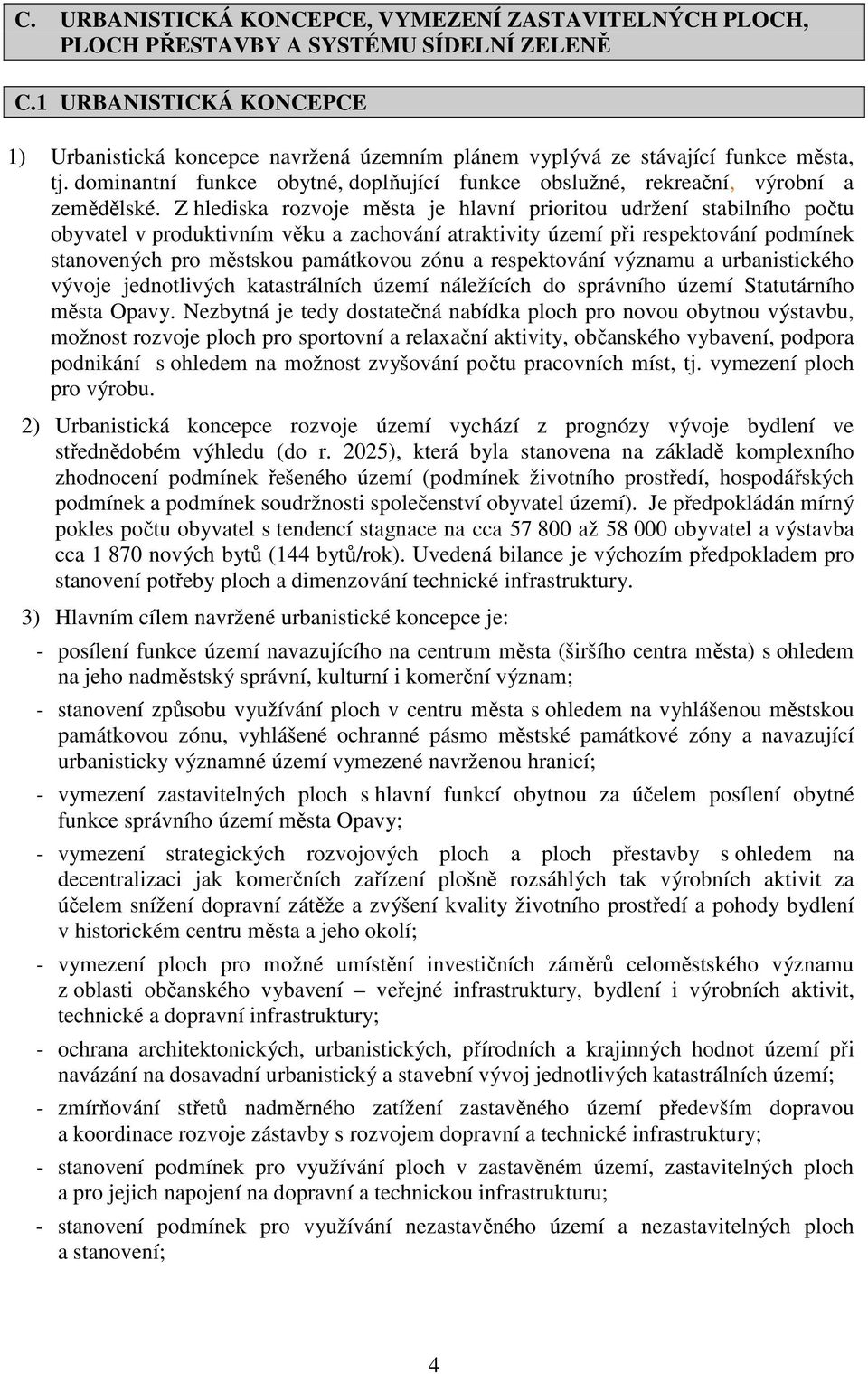 Z hlediska rozvoje města je hlavní prioritou udržení stabilního počtu obyvatel v produktivním věku a zachování atraktivity území při respektování podmínek stanovených pro městskou památkovou zónu a