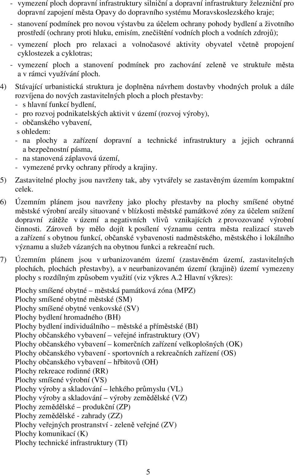 propojení cyklostezek a cyklotras; - vymezení a stanovení podmínek pro zachování zeleně ve struktuře města a v rámci využívání.