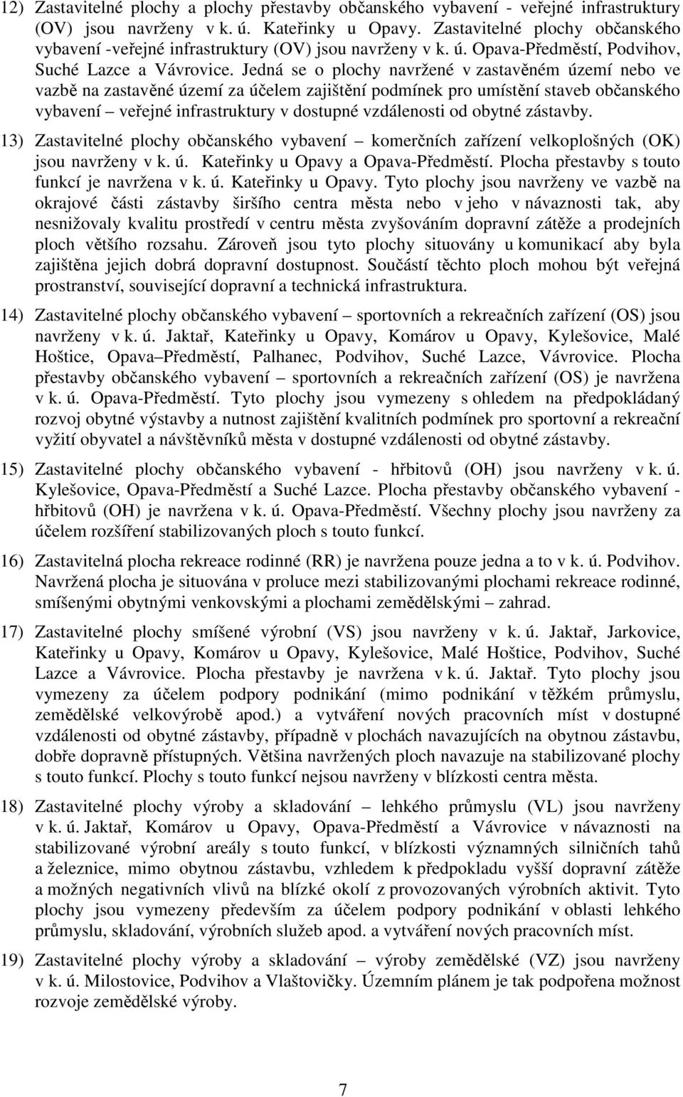 Jedná se o y navržené v zastavěném území nebo ve vazbě na zastavěné území za účelem zajištění podmínek pro umístění staveb občanského vybavení veřejné infrastruktury v dostupné vzdálenosti od obytné