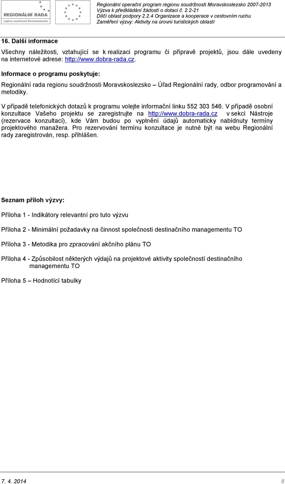 V případě telefonických dotazů k programu volejte informační linku 552 303 546. V případě osobní konzultace Vašeho projektu se zaregistrujte na http://www.dobra-rada.