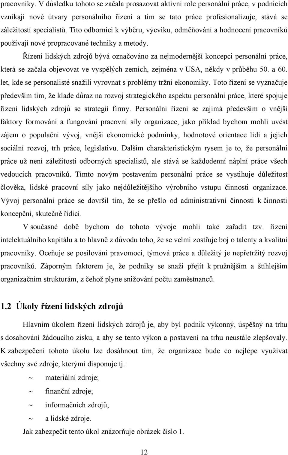 Tito odborníci k výběru, výcviku, odměňování a hodnocení pracovníků používají nové propracované techniky a metody.