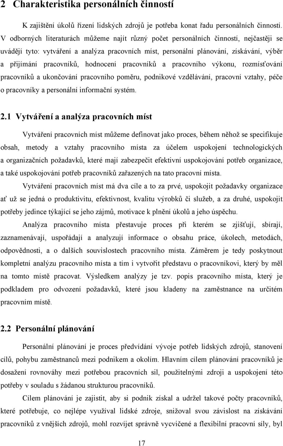 pracovníků, hodnocení pracovníků a pracovního výkonu, rozmísťování pracovníků a ukončování pracovního poměru, podnikové vzdělávání, pracovní vztahy, péče o pracovníky a personální informační systém.