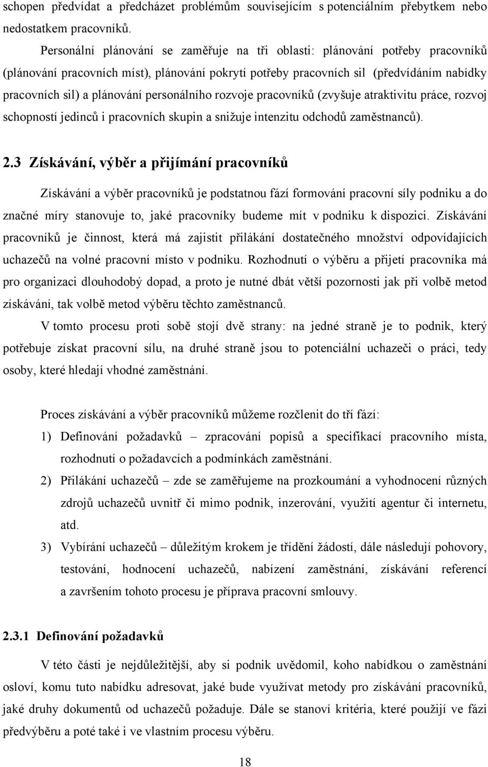 personálního rozvoje pracovníků (zvyšuje atraktivitu práce, rozvoj schopností jedinců i pracovních skupin a snižuje intenzitu odchodů zaměstnanců). 2.