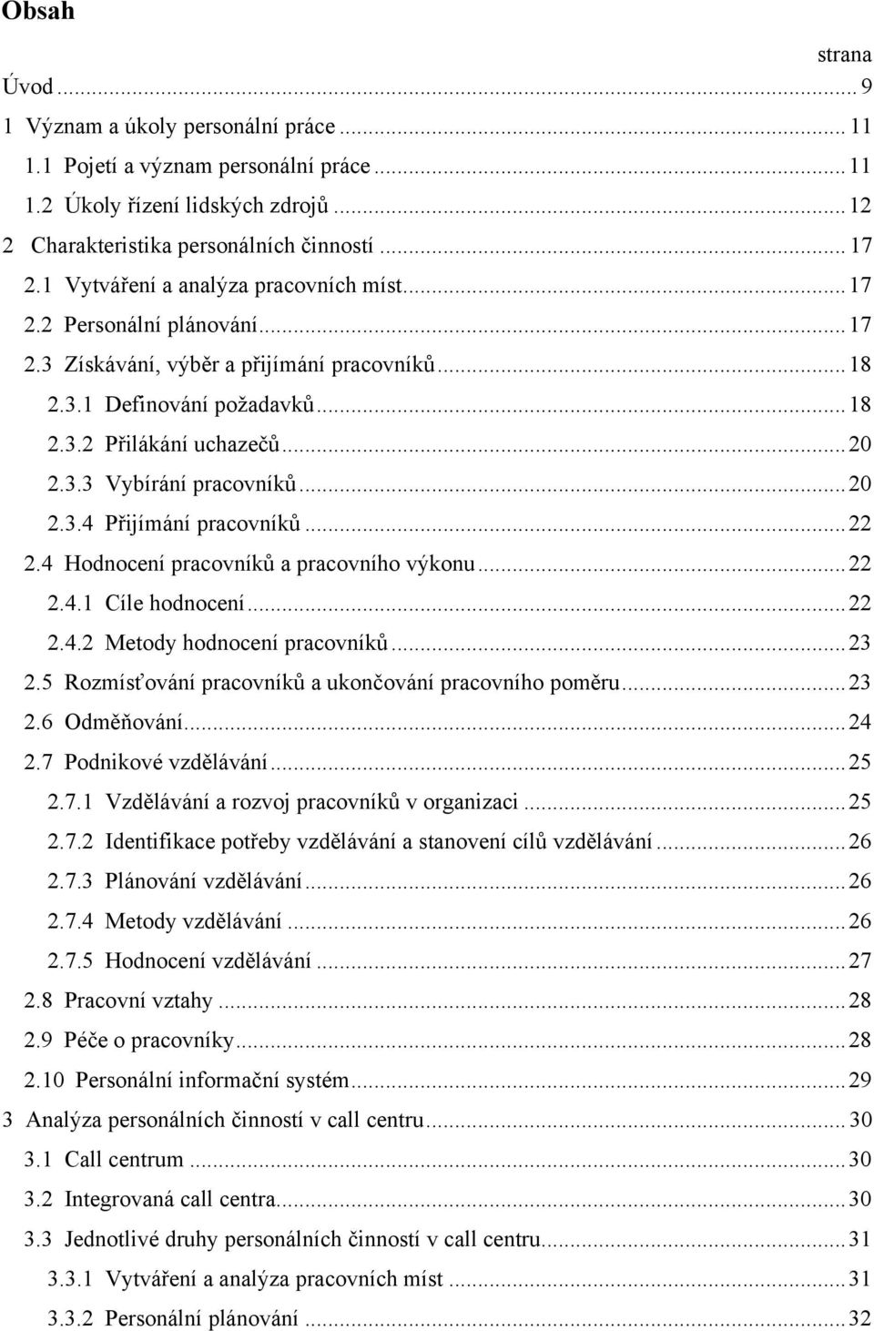 ..20 2.3.4 Přijímání pracovníků...22 2.4 Hodnocení pracovníků a pracovního výkonu...22 2.4.1 Cíle hodnocení...22 2.4.2 Metody hodnocení pracovníků...23 2.