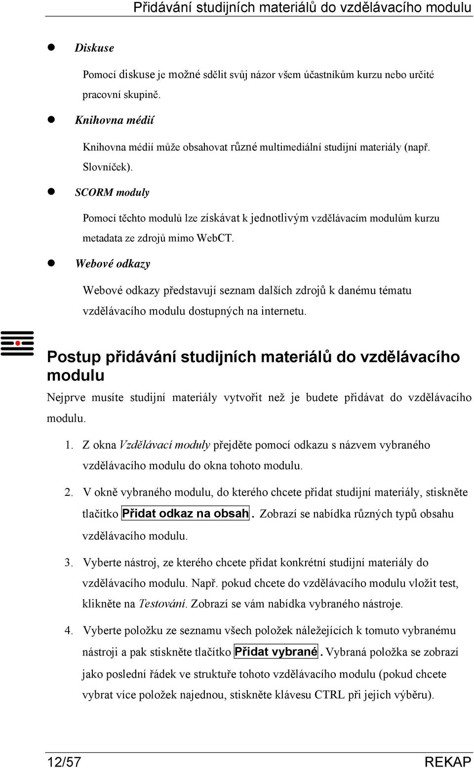 SCORM moduly Pomocí těchto modulů lze získávat k jednotlivým vzdělávacím modulům kurzu metadata ze zdrojů mimo WebCT.