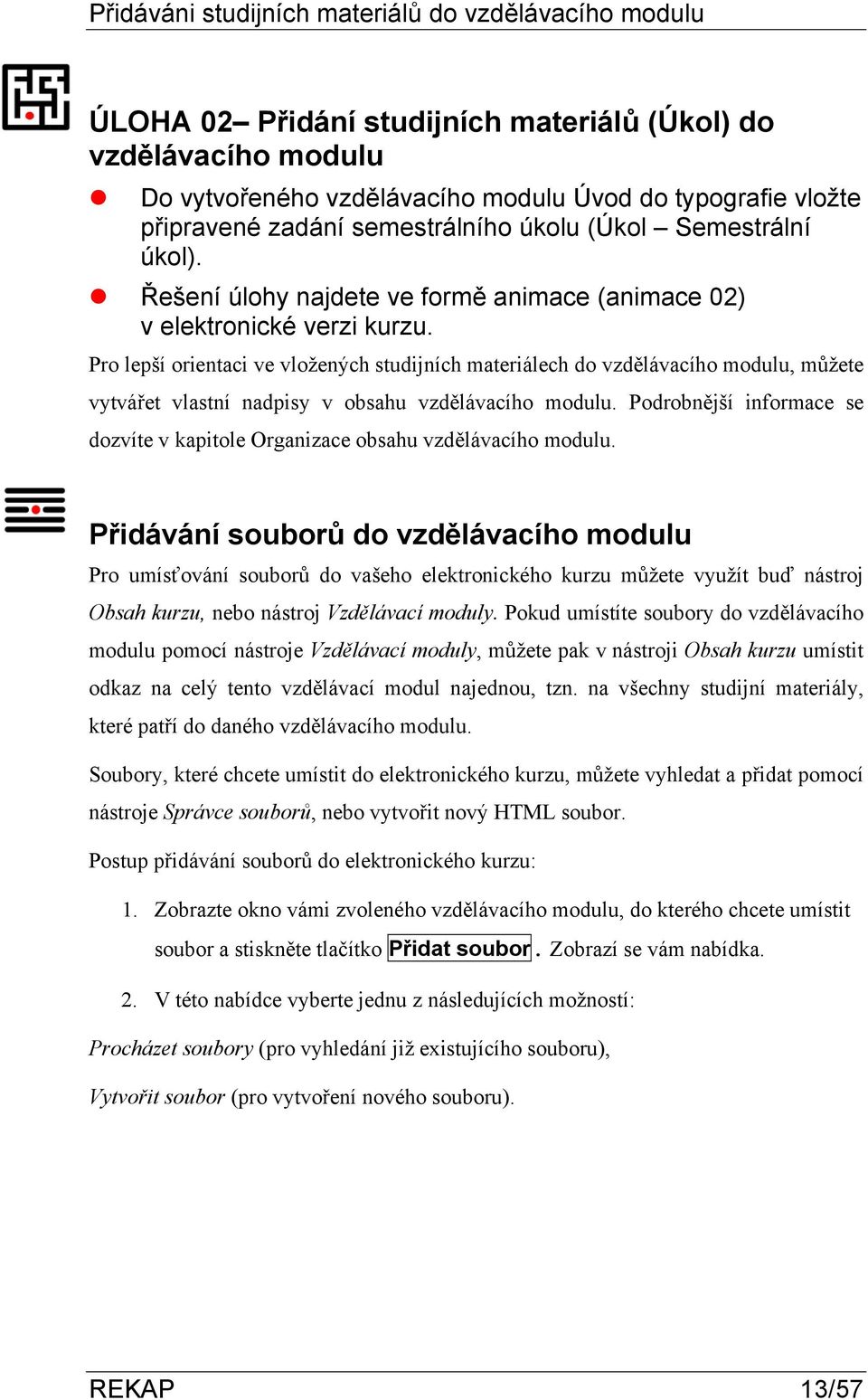 Řešení úlohy najdete ve formě animace (animace 02) Pro lepší orientaci ve vložených studijních materiálech do vzdělávacího modulu, můžete vytvářet vlastní nadpisy v obsahu vzdělávacího modulu.