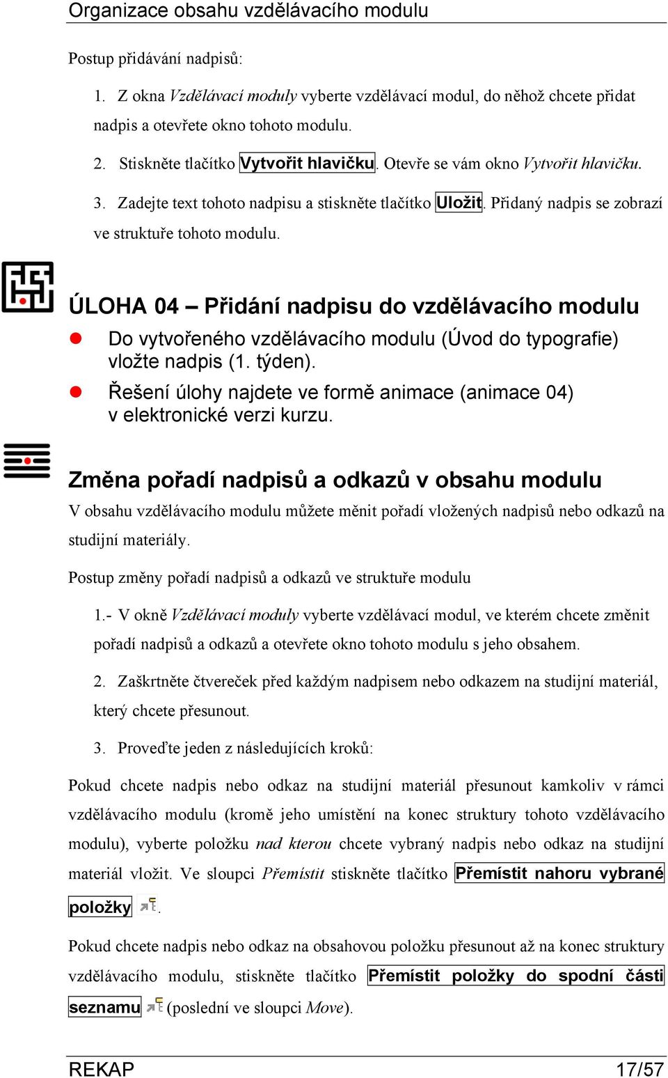 ÚLOHA 04 Přidání nadpisu do vzdělávacího modulu Do vytvořeného vzdělávacího modulu (Úvod do typografie) vložte nadpis (1. týden).