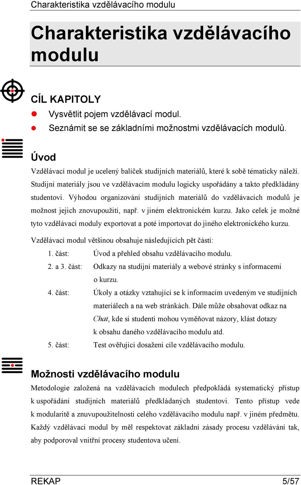 Výhodou organizování studijních materiálů do vzdělávacích modulů je možnost jejich znovupoužití, např. v jiném elektronickém kurzu.