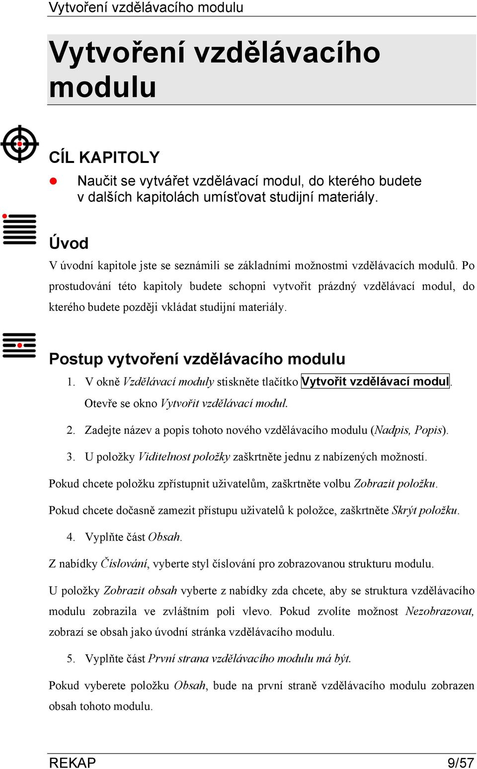 Po prostudování této kapitoly budete schopni vytvořit prázdný vzdělávací modul, do kterého budete později vkládat studijní materiály. Postup vytvoření vzdělávacího modulu 1.