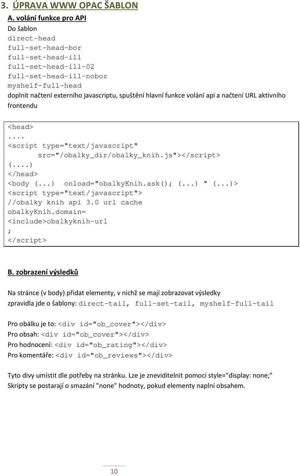 funkce volání api a načtení URL aktivního frontendu <head>... <script type="text/javascript" src="/obalky_dir/obalky_knih.js"></script> (...) </head> <body (...) onload="obalkyknih.ask(); (...) " (.
