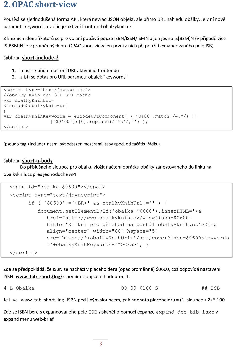 ISB) šablona short-include-2 1. musí se přidat načtení URL aktivního frontendu 2. zjistí se dotaz pro URL parametr obalek "keywords" <script type="text/javascript"> //obalky knih api 3.