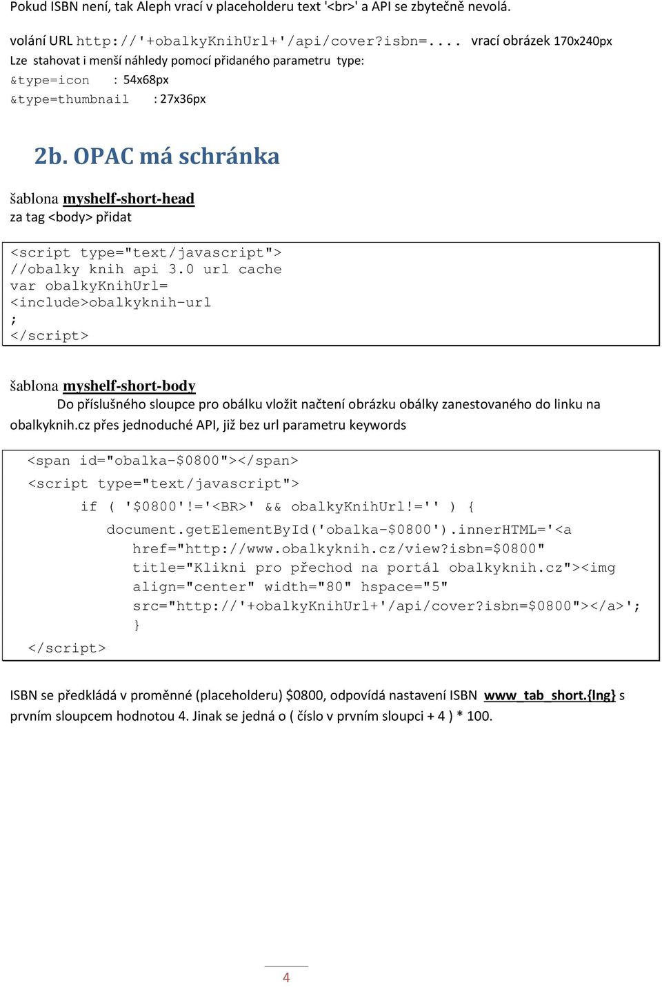 OPAC má schránka šablona myshelf-short-head za tag <body> přidat <script type="text/javascript"> //obalky knih api 3.