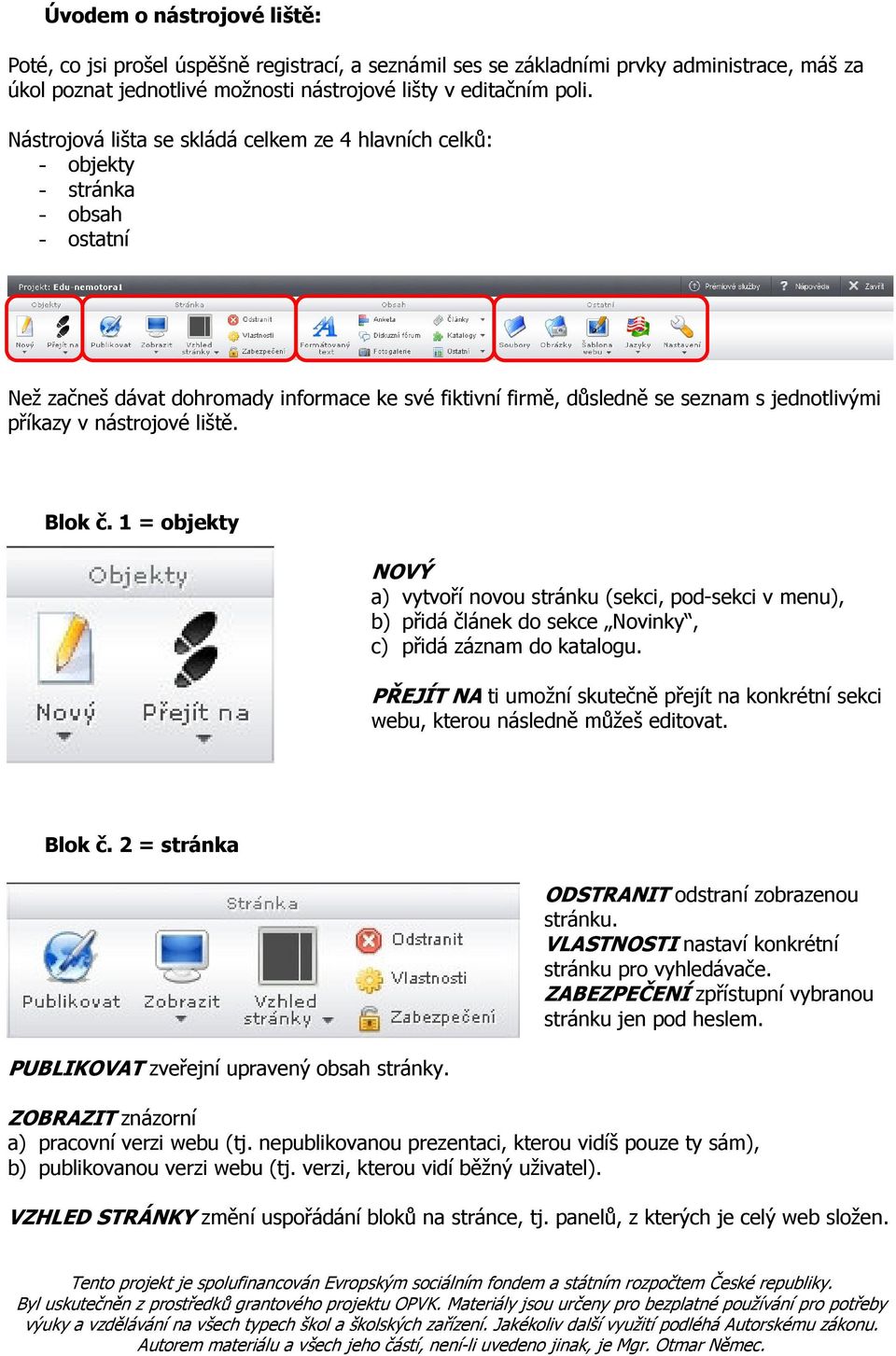 nástrojové liště. Blok č. 1 = objekty NOVÝ a) vytvoří novou stránku (sekci, pod-sekci v menu), b) přidá článek do sekce Novinky, c) přidá záznam do katalogu.