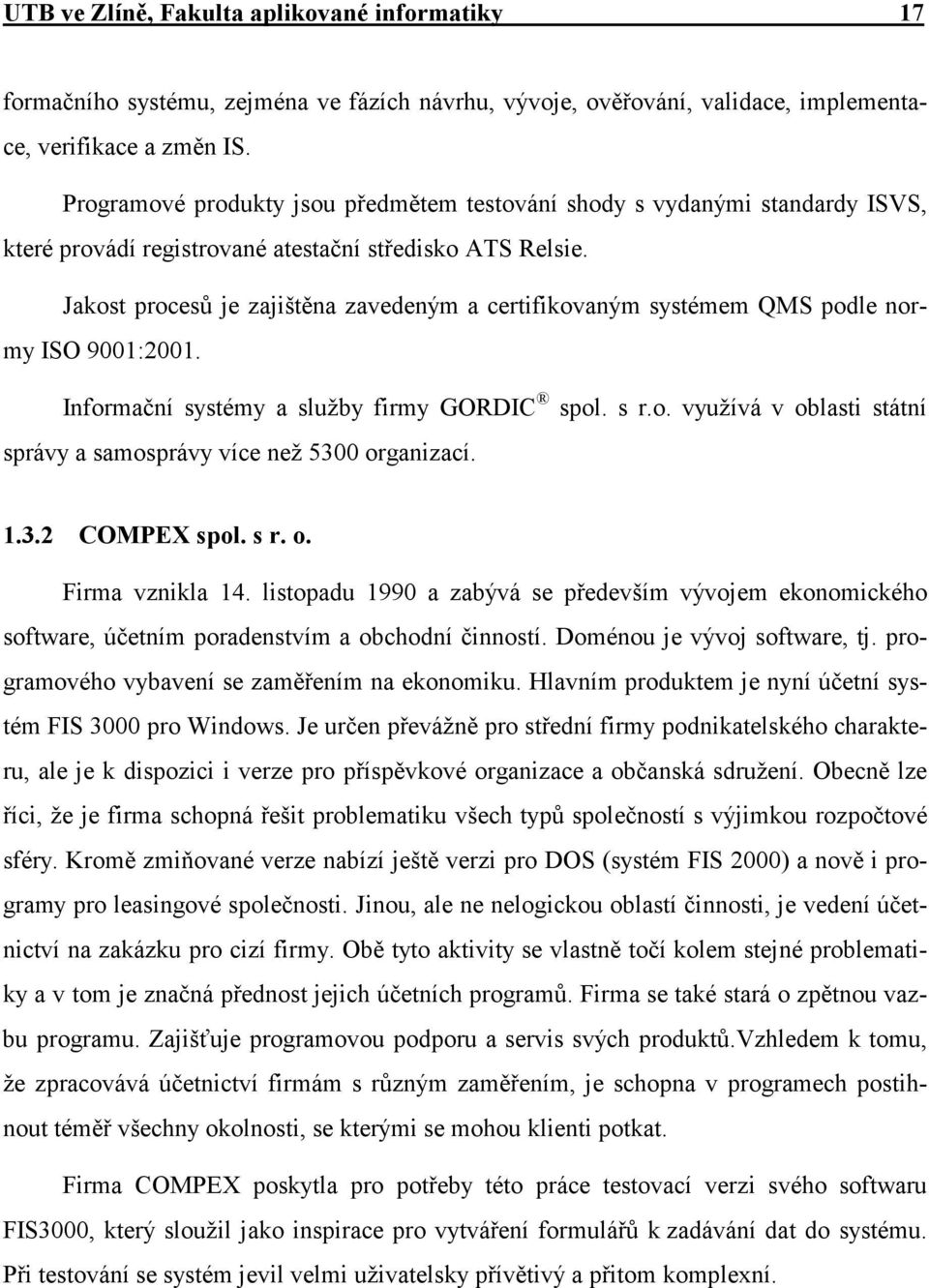 Jakost procesů je zajištěna zavedeným a certifikovaným systémem QMS podle normy ISO 9001:2001. Informační systémy a služby firmy GORDIC spol. s r.o. využívá v oblasti státní správy a samosprávy více než 5300 organizací.